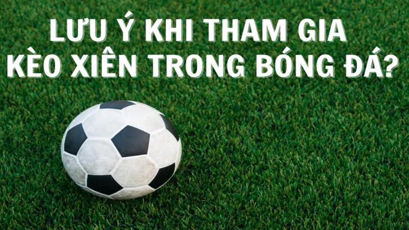 luu-y-khi-tham-gia-keo-xien-trong-bong-da